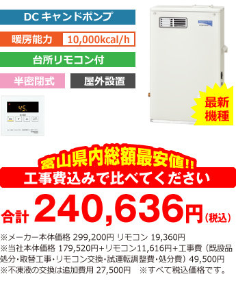 富山県内総額最安値!!工事費込みで比べてください 合計240,636円(税込)※メーカー本体価格 299,200円 リモコン含む ※当社本体価格 175,000円(税込)+工事費 (既設品処分・取替工事・リモコン交換・試運転調整費・諸経費) 49,500円(税込)※不凍液の交換は追加費用 27,500円